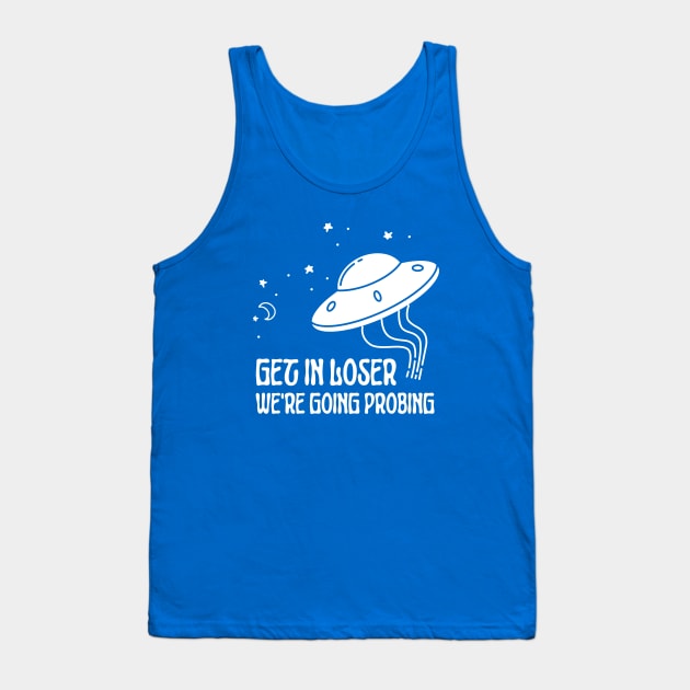 Get In Loser We're Going Probing Alien Tank Top by Craftee Designs